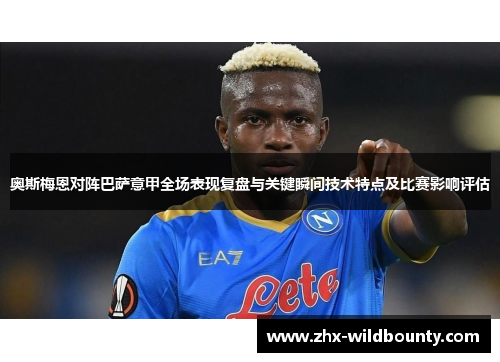 奥斯梅恩对阵巴萨意甲全场表现复盘与关键瞬间技术特点及比赛影响评估 奥斯梅恩对阵巴萨意甲全场表现复盘与关键瞬间技术特点及比赛影响评估