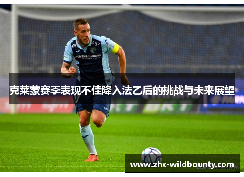 克莱蒙赛季表现不佳降入法乙后的挑战与未来展望